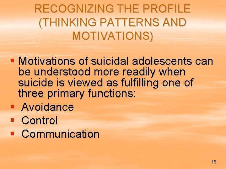 RECOGNIZING THE PROFILE (THINKING PATTERNS AND MOTIVATIONS) § Motivations of suicidal adolescents can be