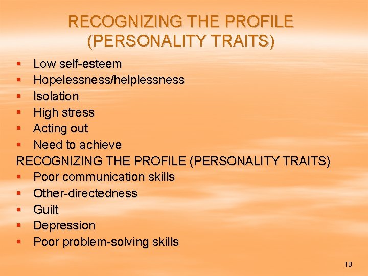 RECOGNIZING THE PROFILE (PERSONALITY TRAITS) § Low self-esteem § Hopelessness/helplessness § Isolation § High