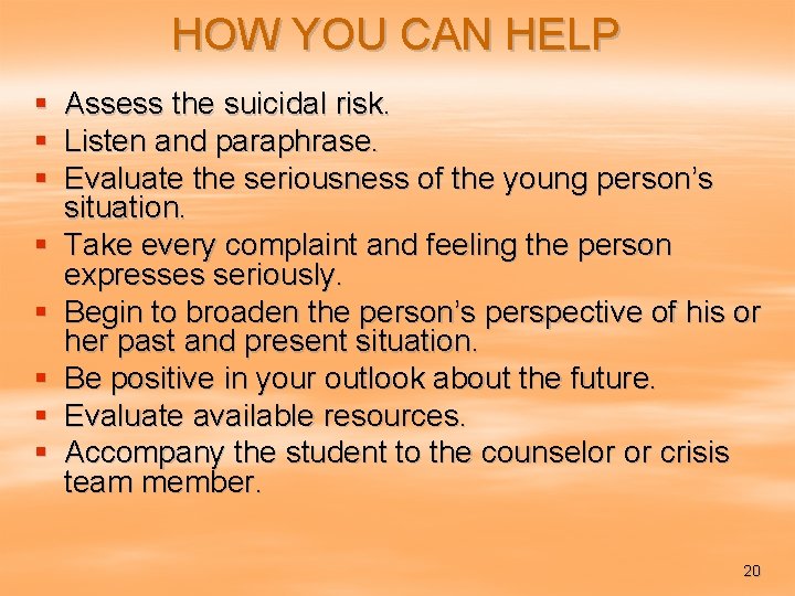 HOW YOU CAN HELP § § § § Assess the suicidal risk. Listen and