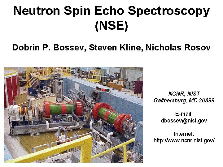 Neutron Spin Echo Spectroscopy (NSE) Dobrin P. Bossev, Steven Kline, Nicholas Rosov NCNR, NIST