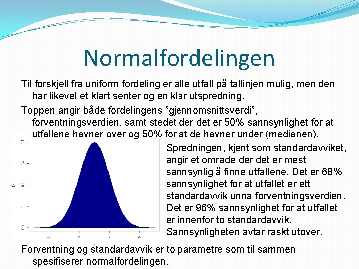 Normalfordelingen Til forskjell fra uniform fordeling er alle utfall på tallinjen mulig, men den