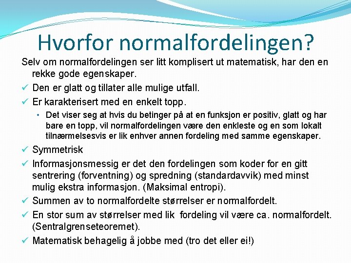 Hvorfor normalfordelingen? Selv om normalfordelingen ser litt komplisert ut matematisk, har den en rekke