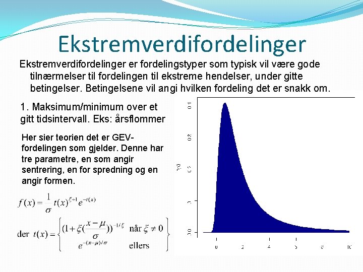 Ekstremverdifordelinger er fordelingstyper som typisk vil være gode tilnærmelser til fordelingen til ekstreme hendelser,