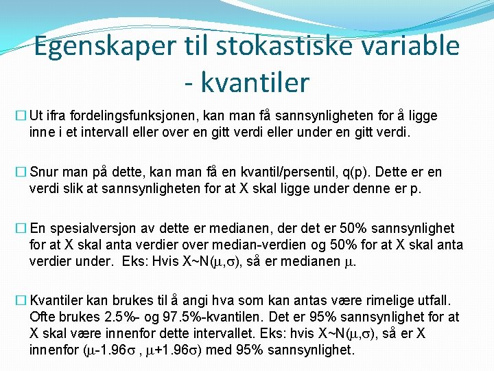 Egenskaper til stokastiske variable - kvantiler � Ut ifra fordelingsfunksjonen, kan man få sannsynligheten