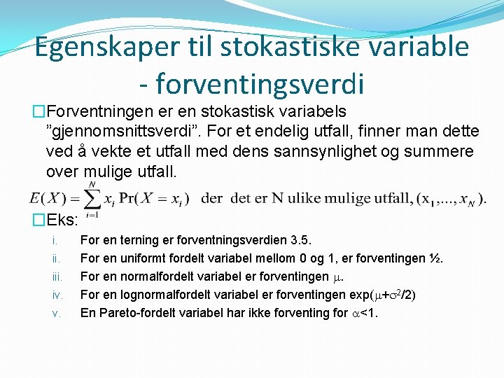 Egenskaper til stokastiske variable - forventingsverdi �Forventningen er en stokastisk variabels ”gjennomsnittsverdi”. For et