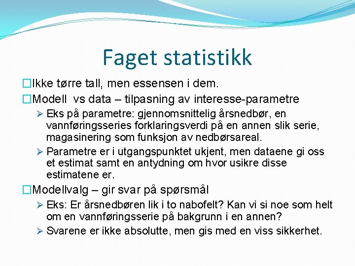 Faget statistikk �Ikke tørre tall, men essensen i dem. �Modell vs data – tilpasning