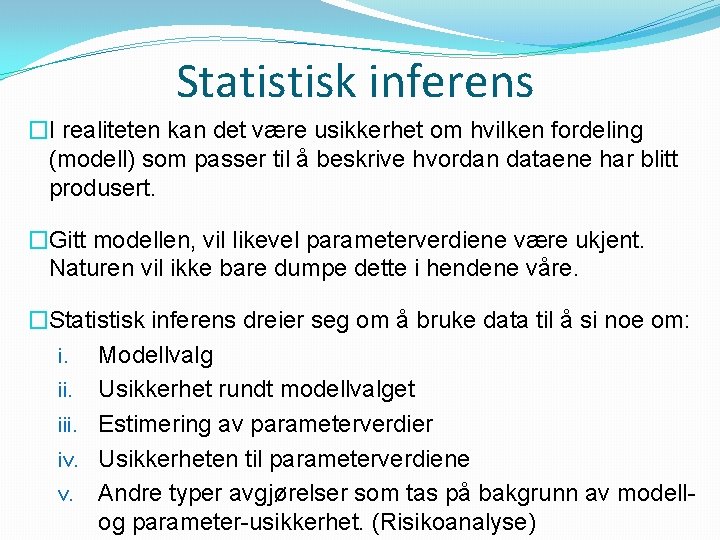 Statistisk inferens �I realiteten kan det være usikkerhet om hvilken fordeling (modell) som passer