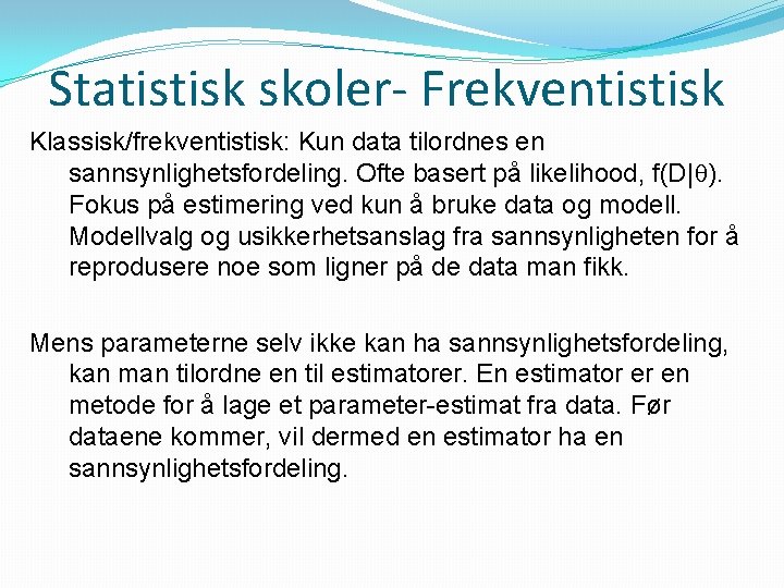 Statistisk skoler- Frekventistisk Klassisk/frekventistisk: Kun data tilordnes en sannsynlighetsfordeling. Ofte basert på likelihood, f(D|