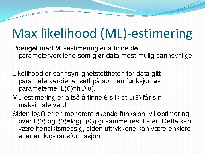 Max likelihood (ML)-estimering Poenget med ML-estimering er å finne de parameterverdiene som gjør data