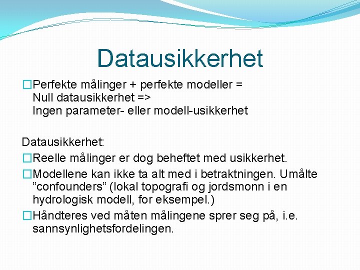 Datausikkerhet �Perfekte målinger + perfekte modeller = Null datausikkerhet => Ingen parameter- eller modell-usikkerhet