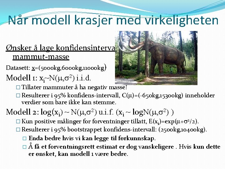 Når modell krasjer med virkeligheten Ønsker å lage konfidensintervall for gjennomsnittelig mammut-masse Datasett: x=(5000