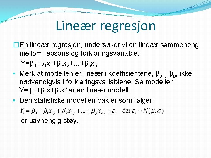 Lineær regresjon �En lineær regresjon, undersøker vi en lineær sammeheng mellom repsons og forklaringsvariable: