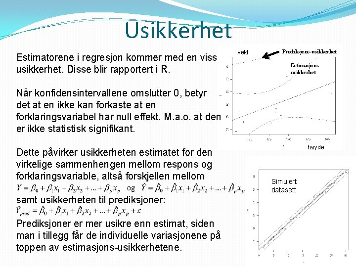 Usikkerhet Estimatorene i regresjon kommer med en viss usikkerhet. Disse blir rapportert i R.