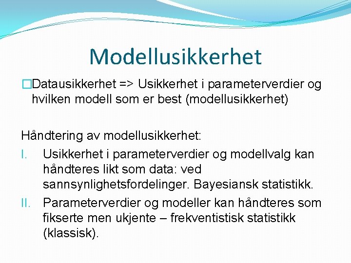 Modellusikkerhet �Datausikkerhet => Usikkerhet i parameterverdier og hvilken modell som er best (modellusikkerhet) Håndtering