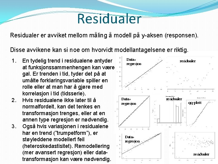 Residualer er avviket mellom måling å modell på y-aksen (responsen). Disse avvikene kan si