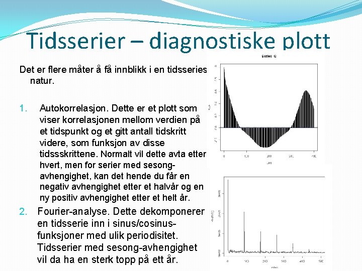 Tidsserier – diagnostiske plott Det er flere måter å få innblikk i en tidsseries