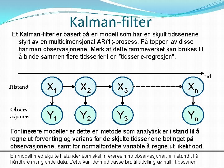 Kalman-filter Et Kalman-filter er basert på en modell som har en skjult tidsseriene styrt