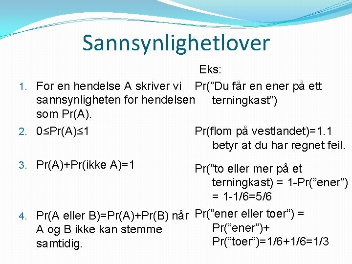 Sannsynlighetlover Eks: 1. For en hendelse A skriver vi Pr(”Du får en ener på