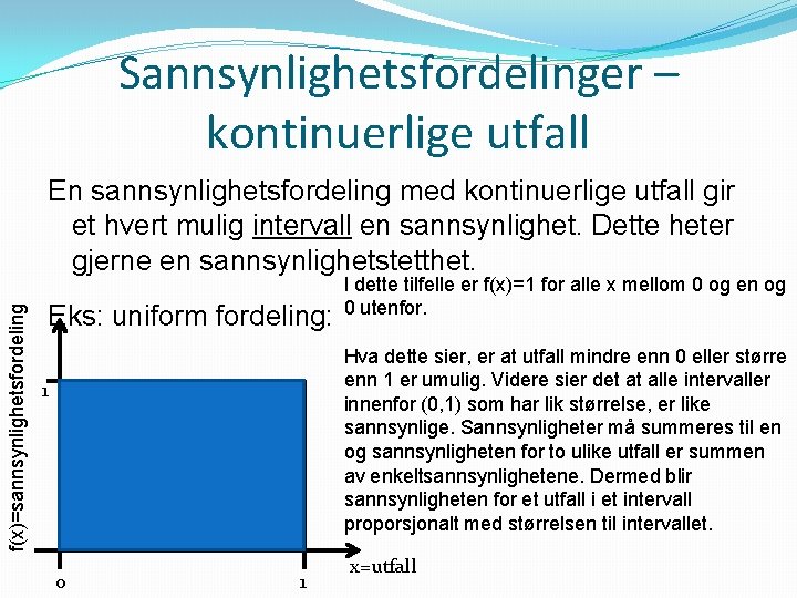 Sannsynlighetsfordelinger – kontinuerlige utfall f(x)=sannsynlighetsfordeling En sannsynlighetsfordeling med kontinuerlige utfall gir et hvert mulig