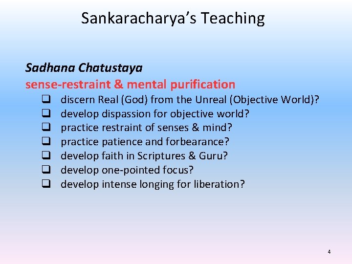 Sankaracharya’s Teaching Sadhana Chatustaya sense-restraint & mental purification q q q q discern Real