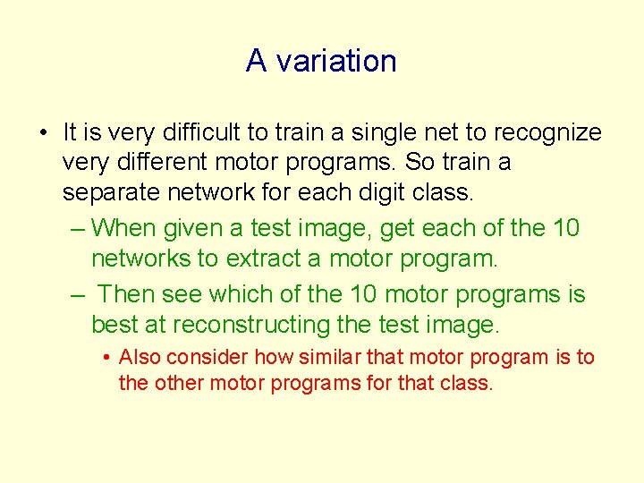 A variation • It is very difficult to train a single net to recognize
