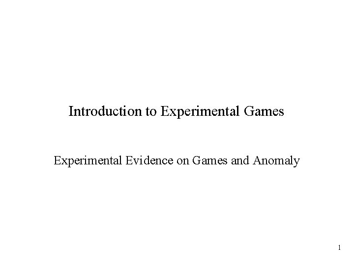 Introduction to Experimental Games Experimental Evidence on Games and Anomaly 1 