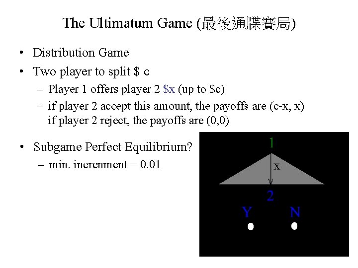 The Ultimatum Game (最後通牒賽局) • Distribution Game • Two player to split $ c