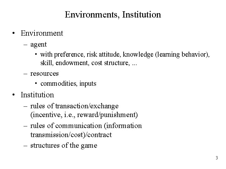 Environments, Institution • Environment – agent • with preference, risk attitude, knowledge (learning behavior),