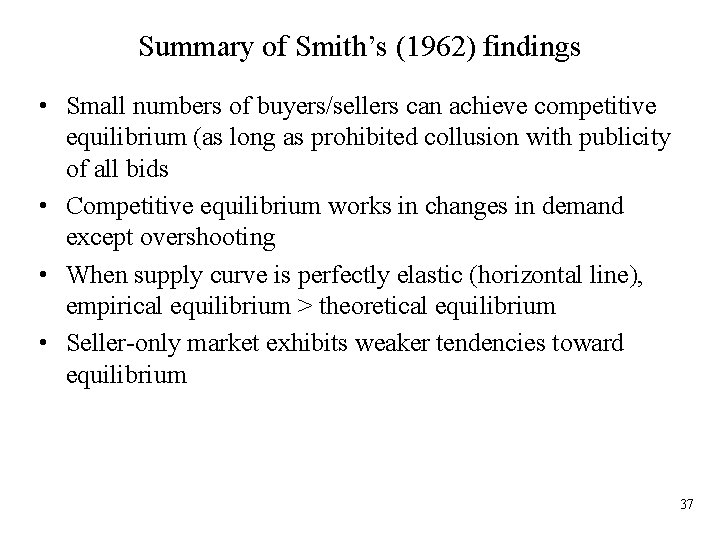Summary of Smith’s (1962) findings • Small numbers of buyers/sellers can achieve competitive equilibrium