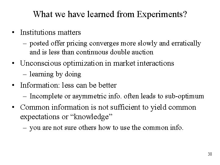 What we have learned from Experiments? • Institutions matters – posted offer pricing converges