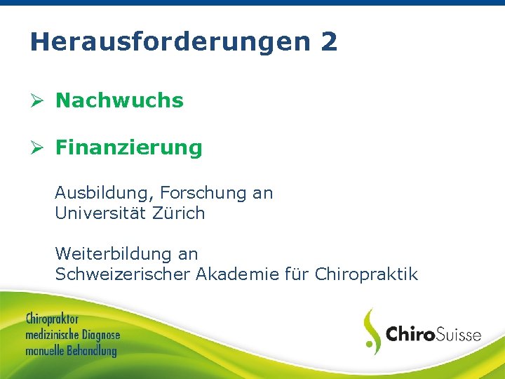 Herausforderungen 2 Ø Nachwuchs Ø Finanzierung Ausbildung, Forschung an Universität Zürich Weiterbildung an Schweizerischer
