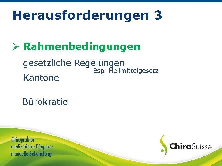 Herausforderungen 3 Ø Rahmenbedingungen gesetzliche Regelungen Kantone Bürokratie Bsp. Heilmittelgesetz 
