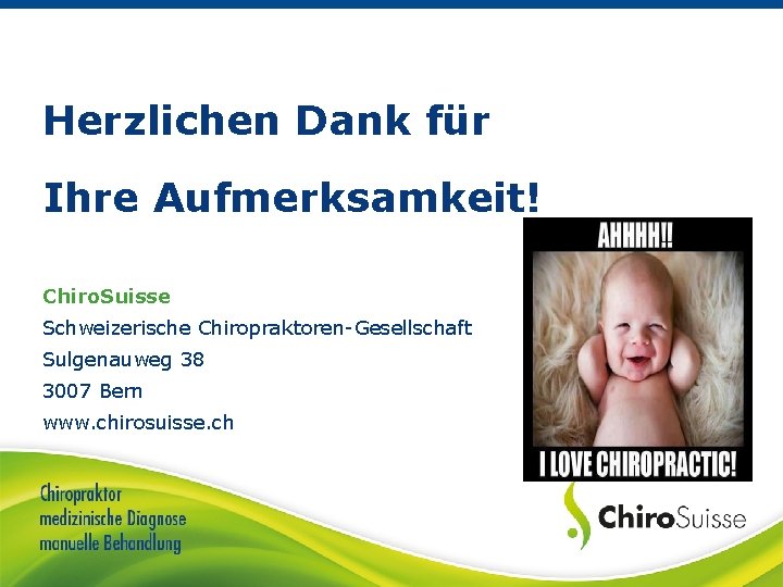 Herzlichen Dank für Ihre Aufmerksamkeit! Chiro. Suisse Schweizerische Chiropraktoren-Gesellschaft Sulgenauweg 38 3007 Bern www.