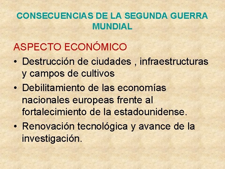 CONSECUENCIAS DE LA SEGUNDA GUERRA MUNDIAL ASPECTO ECONÓMICO • Destrucción de ciudades , infraestructuras