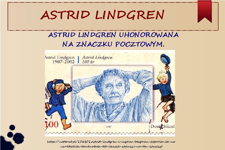 ASTRID LINDGREN UHONOROWANA NA ZNACZKU POCZTOWYM. https: //natemat. pl/156301, astrid-lindgren-i-ingmar-bergman-pojawia-sie-na -szwedzkich-banknotach-kto-jeszcze-zasluzyl-na-ten-zaszczyt 