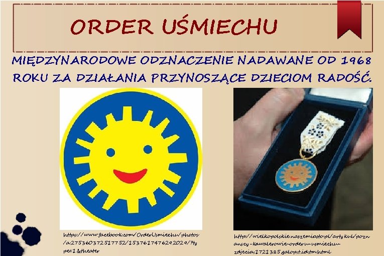 ORDER UŚMIECHU MIĘDZYNARODOWE ODZNACZENIE NADAWANE OD 1968 ROKU ZA DZIAŁANIA PRZYNOSZĄCE DZIECIOM RADOŚĆ. https: