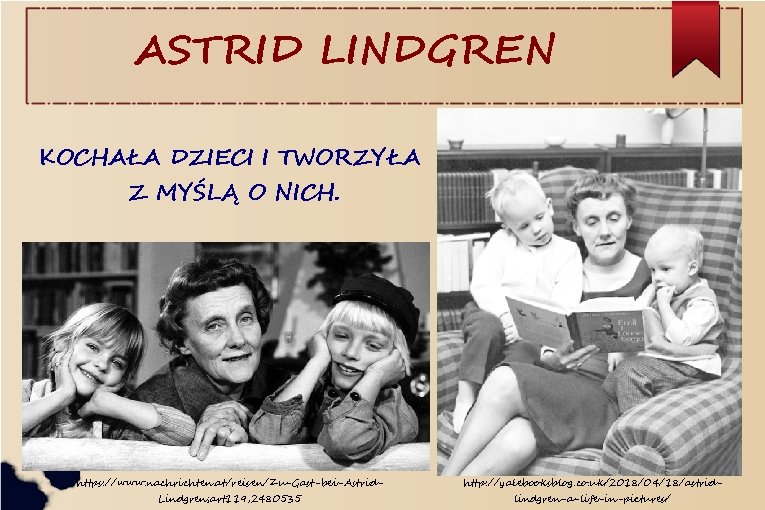 ASTRID LINDGREN KOCHAŁA DZIECI I TWORZYŁA Z MYŚLĄ O NICH. https: //www. nachrichten. at/reisen/Zu-Gast-bei-Astrid.