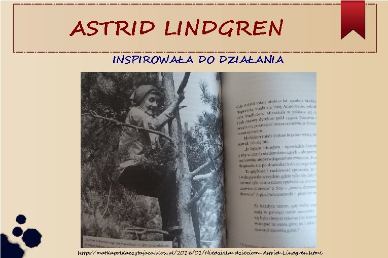 ASTRID LINDGREN INSPIROWAŁA DO DZIAŁANIA http: //matkapolkaczytajaca. blox. pl/2016/01/Niedziela-dzieciom-Astrid-Lindgren. html 