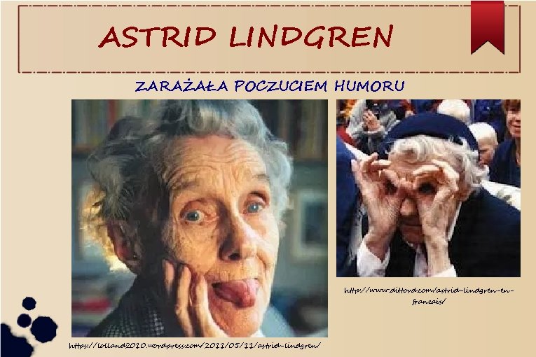 ASTRID LINDGREN ZARAŻAŁA POCZUCIEM HUMORU http: //www. dittord. com/astrid-lindgren-enfrancais/ https: //lolland 2010. wordpress. com/2011/05/11/astrid-lindgren/