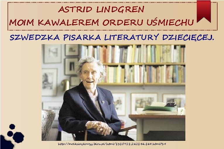 ASTRID LINDGREN MOIM KAWALEREM ORDERU UŚMIECHU SZWEDZKA PISARKA LITERATURY DZIECIĘCEJ. http: //molksiazkowyy. blox. pl/html/1310721,