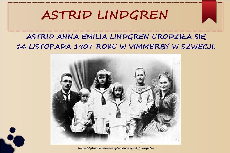 ASTRID LINDGREN ASTRID ANNA EMILIA LINDGREN URODZIŁA SIĘ 14 LISTOPADA 1907 ROKU W VIMMERBY