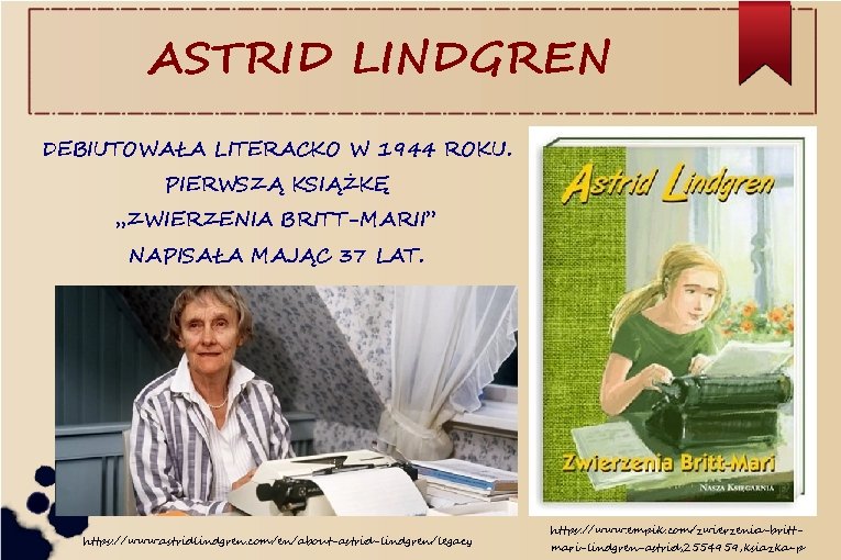 ASTRID LINDGREN DEBIUTOWAŁA LITERACKO W 1944 ROKU. PIERWSZĄ KSIĄŻKĘ „ZWIERZENIA BRITT-MARII” NAPISAŁA MAJĄC 37