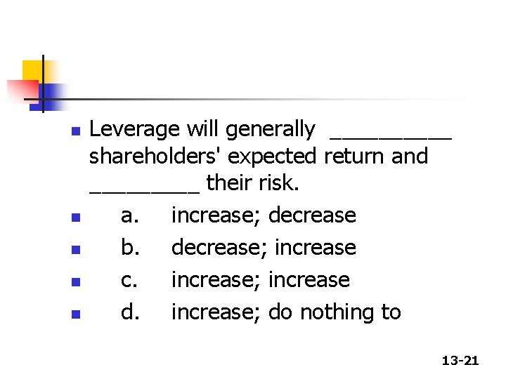 n n n Leverage will generally _____ shareholders' expected return and _____ their risk. n n n Leverage will generally _____ shareholders' expected return and _____ their risk.