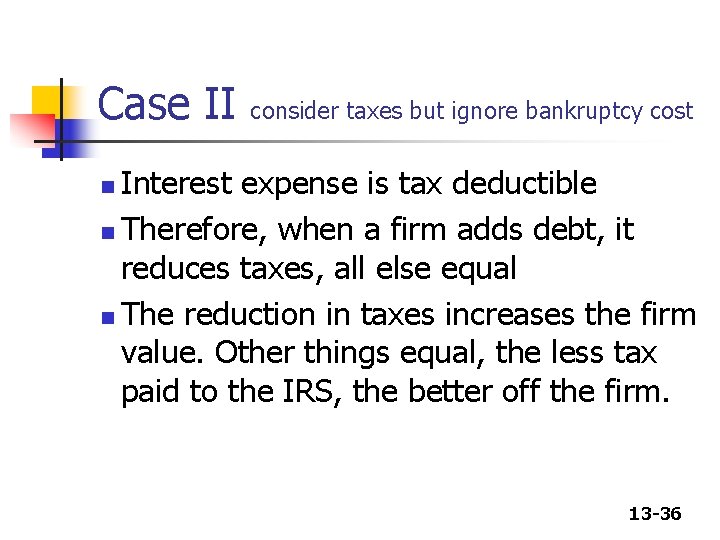 Case II consider taxes but ignore bankruptcy cost Interest expense is tax deductible n Case II consider taxes but ignore bankruptcy cost Interest expense is tax deductible n