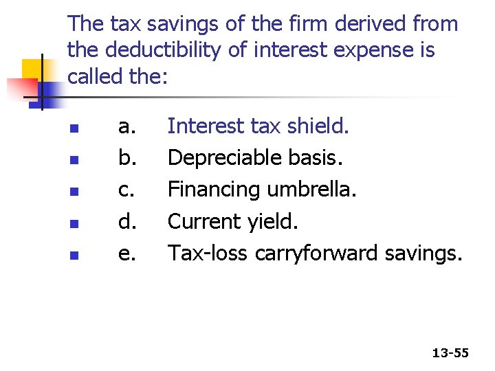 The tax savings of the firm derived from the deductibility of interest expense is The tax savings of the firm derived from the deductibility of interest expense is