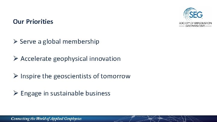 Our Priorities Ø Serve a global membership Ø Accelerate geophysical innovation Ø Inspire the