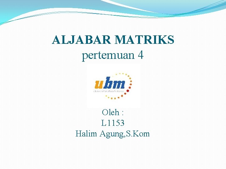 ALJABAR MATRIKS pertemuan 4 Oleh : L 1153 Halim Agung, S. Kom 