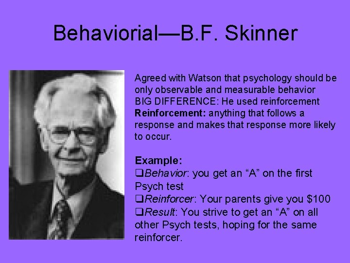 Behaviorial—B. F. Skinner Agreed with Watson that psychology should be only observable and measurable