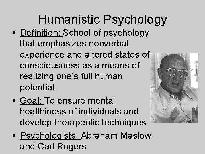 Humanistic Psychology • Definition: School of psychology that emphasizes nonverbal experience and altered states