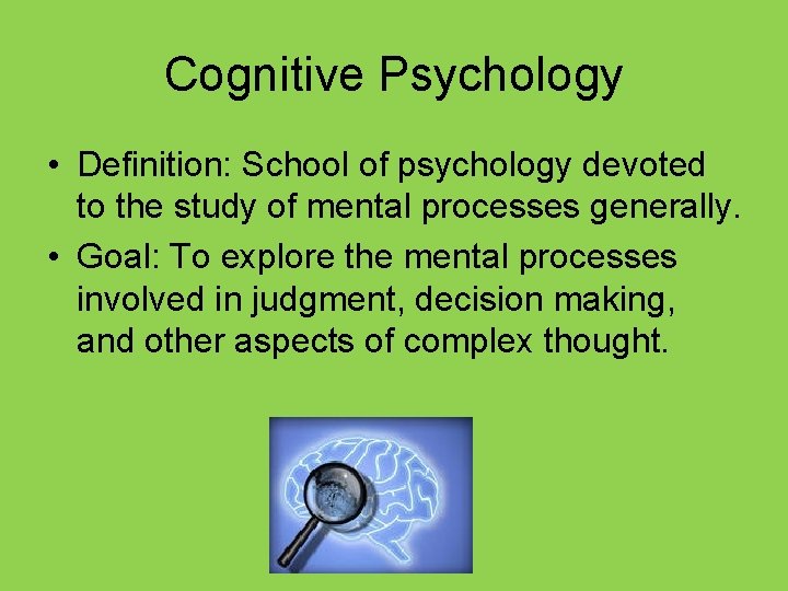 Cognitive Psychology • Definition: School of psychology devoted to the study of mental processes